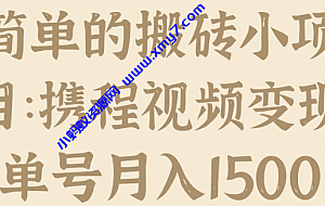 简单的搬砖小项目:携程视频变现,单号月入1500!
