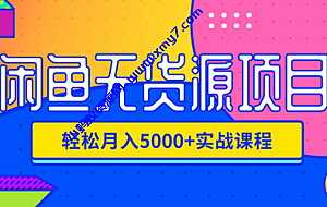 闲鱼无货源项目,轻松月入5000+实战教程(视频+文档)价值千元