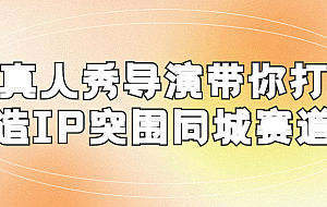 真人秀导演带你打造IP突围同城赛道