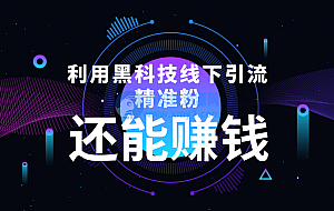 利用黑科技线下精准引流,一部手机可操作,还能赚钱【视频+文档】
