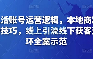 本地生活账号运营逻辑,本地商家短视频创作技巧,线上引流线下获客运营闭环全案示范