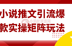 小说推文引流爆款实操矩阵玩法