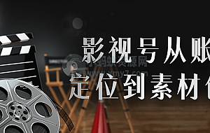 影视号从账号定位到素材创作