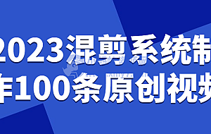 2023混剪系统制作100条原创视频