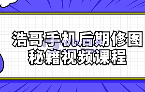 浩哥手机后期修图秘籍视频课程