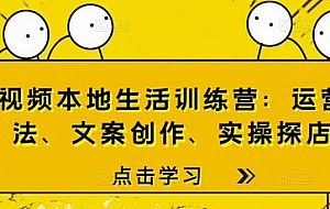 短视频本地生活训练营:运营玩法、文案创作、实操探店
