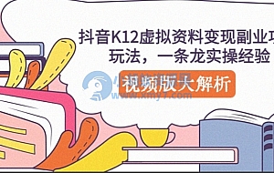 抖音K12虚拟资料变现副业项目玩法,一条龙实操经验,视频版大解析