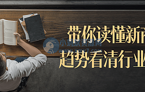 带你读懂新商业趋势看清行业核心
