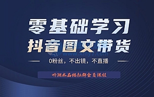 抖音图文带货掘金计划:不出镜不直播图片剪辑日入四位数