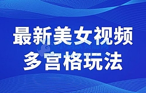 最新美女视频多宫格玩法:制作简单、容易变现