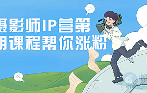 摄影师IP营第五期课程帮你涨粉