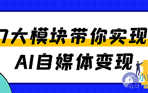 7大模块带你实现AI自媒体变现