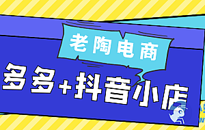 老陶电商拼多多+抖音小店